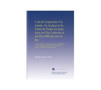 L'art de Conjecturer À la Loterie, Ou Analyse et Solution de Toutes les Questions les Plus Curieuses et les Plus Difficiles Sur Ce Jeu: Avec des ... Sur le Calcul et Confirmées Par l'expérience.