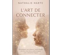 L'Art de Connecter : Rayonner au Quotidien: Développer son aisance relationnelle et créer des liens authentiques avec naturel et bonne humeur (L'Art du Lien)