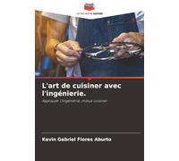 L'art de cuisiner avec l'ingénierie.: Appliquer l'ingénierie, mieux cuisiner.
