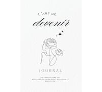L'art de Devenir - Pour revenir à toi, t’aligner et créer consciemment ta réalité. Et si le vrai pouvoir était déjà en toi?