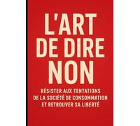 L'art de dire non : Résister aux tentations de la société de consommation et retrouver sa liberté