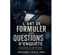 L'art De Formuler Des Questions D'enquête: Stratégies Et Techniques D'interrogatoire Criminel
