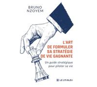 L'art de formuler sa stratégie de vie gagnante: Un guide stratégique pour piloter sa vie