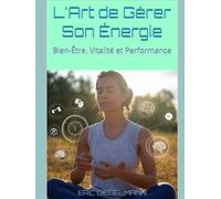 L'Art de Gérer Son Énergie: Bien-Être, Vitalité et Performance
