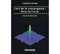 L'art de la convergence : séries de Fourier: Cours et exercices