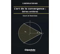 L'art de la convergence : séries entières: Cours et exercices