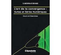 L'art de la convergence : suites et séries numériques: Cours et exercices