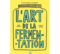 L'art de la fermentation: L'encyclopédie gourmande. Toutes les techniques, principes et bienfaits avec plus de 180 recettes