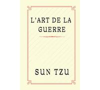 L'ART DE LA GUERRE: Les Secrets de la Guerre et du Victoire de Sun Tzu