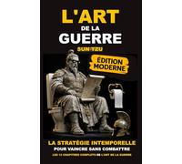 L'Art de la guerre - Sun Tzu: Les 13 Chapitres pour Maîtriser la Stratégie, Anticiper les Conflits et Remporter ses Batailles (Édition Moderne et Accessible pour Lecture Quotidienne)