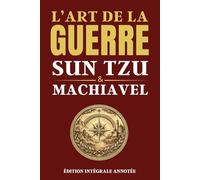 L'ART DE LA GUERRE - SUN TZU & MACHIAVEL - Édition intégrale annotée: Les deux grands classiques de la stratégie, du leadership, de la prise de décision, du pouvoir et de la négociation