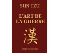 L'art de la Guerre - Sun Tzu: Manuel de Stratégie Militaire et d'Entreprise Adapté au Monde Moderne - Édition originale annotée