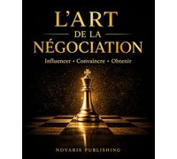 L'Art de la Négociation: Influencer • Convaincre • Obtenir