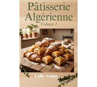 L'Art de la Pâtisserie Fine Algérienne: 8 Recettes Iconiques de Gâteaux Orientaux Traditionnels.