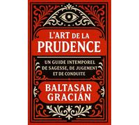 L'Art de la prudence: Un guide intemporel de sagesse, de jugement et de conduite
