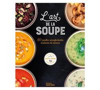 L'art de la soupe: 100 recettes réconfortantes et pleines de saveurs