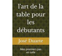 l'art de la table pour les débutants: Mes premiers pas en salle