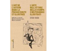 L'art de l'acteur dans la presse écrite et illustrée-L'arte dell'attore nella stampa e nei periodici illustrati (1750-1980) (Visioni teatrali)