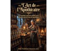 L'Art De L'Apothicaire: Les remèdes oubliés pour prendre soin de vous au quotidien