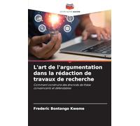 L'art de l'argumentation dans la rédaction de travaux de recherche: Comment construire des énoncés de thèse convaincants et défendables