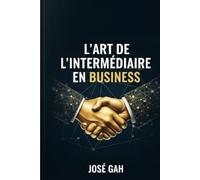 L'art de l'intermediaire En Business: GAGNEZ DE L'ARGENT JUSTE COMME ÇA