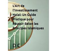 L'Art de l'Investissement Halal: Un Guide Pratique pour Réussir Selon les Principes Islamiques