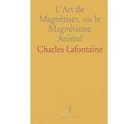 L'Art de Magnétiser, ou le Magnétisme Animal: Considéré Sous le Point de Vue Théorique, Pratique Et Thérapeutique