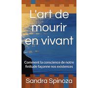 L'art de mourir en vivant: Comment la conscience de notre finitude façonne nos existences