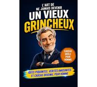 L'art de ne Jamais Devenir un Vieux Grincheux: Le cadeau parfait pour l'homme qui soupire trop - humour et mauvaise humeur à la clé