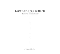 L'art de ne pas se trahir : Habiter sa vie avec lucidité