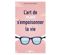 L'art de ne pas s'empoisonner la vie: Découvrez les clés du changement psychologique et de la transformation personnelle