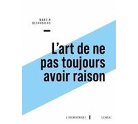 L'art de ne pas toujours avoir raison: Penser contre soi-même avec Montaigne