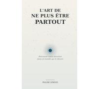 L'art de ne plus être partout: Retrouver votre attention dans un monde qui la dévore