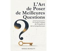 L'Art de Poser de Meilleures Questions: Un Guide Pratique de l'Enquête et de la Compréhension