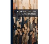 L'art De Rendre Les Femmes Fidelles