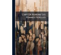 L'art De Rendre Les Femmes Fidelles