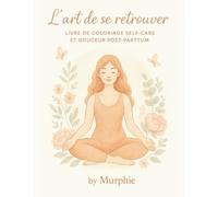 L'art de se retrouver: Livre de coloriage self-care et douceur post-partum (Les Carnets Grossesse & Post-partum)