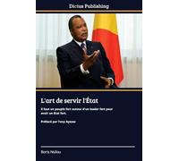 L'art de servir l'État: Il faut un peuple fort autour d'un leader fort pour avoir un Etat fort. Préfacé par Tony Ayessa