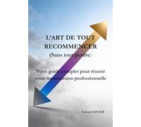 L'art de tout recommencer (sans tout perdre): Votre guide complet pour réussir votre reconversion professionnelle