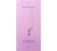 L'art de tremper: Manuel à l'usage des Français et des étrangers qui trempent