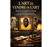 L'ART DE VENDRE DE L'ART: Manuel du marchand d'art de référence