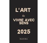 L'Art de vivre avec sens 2025: Un voyage vers le but, la paix et le pouvoir personnel