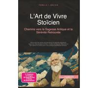L'Art de Vivre Stoïcien: Chemins vers la Sagesse Antique et la Sérénité Retrouvée (Philosophie)