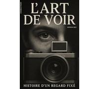 L'art de voir: Histoire d'un regard fixé. Livre sur l'histoire de la photographie