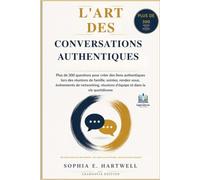 L'Art des Conversations Authentiques: Plus de 300 questions pour créer des liens authentiques lors des réunions de famille, soirées, rendez-vous, événements de networking, réunions d'équipe