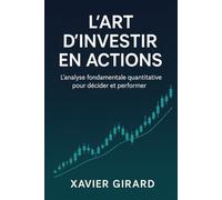 L'art d'investir en actions: L'analyse fondamentale quantitative pour décider et performer