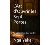 L'Art d'Ouvrir les Sept Portes: Se transformer dans une ère en mutation. (Cheminement et Ancrage)