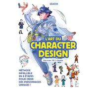L'art du character design: Méthode infaillible en 8 étapes pour créer des personnages uniques