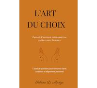 L'Art du Choix: Carnet d'écriture introspective guidée pour femmes - 7 jours de questions pour retrouver clarté, confiance et alignement personnel (Les carnets de Sabrina)