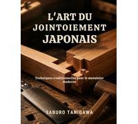 L'ART DU JOINTOIEMENT JAPONAIS: Techniques traditionnelles pour le menuisier moderne